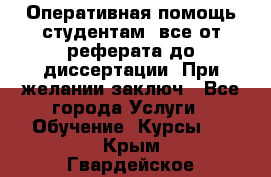 Оперативная помощь студентам: все от реферата до диссертации. При желании заключ - Все города Услуги » Обучение. Курсы   . Крым,Гвардейское